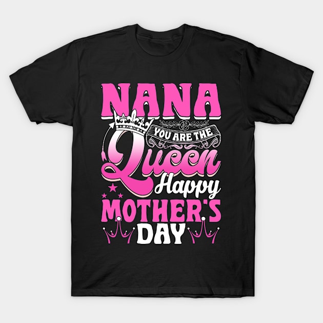 Funny Nana You Are The Queen Happy Mother's Day T-Shirt by Maccita